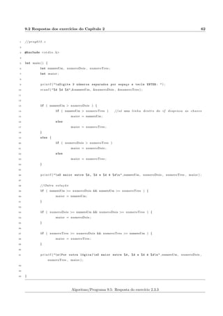 Captulo 3 
Switch-case (escolha-caso) 
3.1 Descric~ao e exemplos 
O comando if-else permite uma decis~ao que direcione o 
uxo de execuc~ao do algoritmo em dois caminhos 
diferentes. O programa segue para o if ou para o else. 
Existe um comando que tem multiplos caminhos possveis. Trata-se do comando escolha-caso. Existem 
algumas opc~oes possveis e o programa executa uma delas, de acordo com uma comparac~ao de igualdade feita. 
A estrutura do escolha-caso e dada no algoritmo 3.1. 
Algoritmo/Programa 3.1: O comando escolha-caso 
1 // alg009 . t x t 
2 
3 e s c o lha ( v a r i a v e l ) f 
4 caso v a l o r 1 : 
5 comando 1 ; 
6 comando 2 ; 
7 . . . 
8 comando n ; 
9 pare ; 
10 caso v a l o r 2 : 
11 comando n+1; 
12 comando n+2; 
13 . . . 
14 comando n+k ; 
15 pare ; 
16 caso v a l o r 3 : 
17 comando n+k+1; 
18 comando n+k+2; 
19 . . . 
 