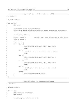 3.3 Exerccios Propostos 23 
3.3.3 Calculadora simples 
Fazer um programa que l^e dois numeros, l^e a operac~ao desejada ( + - * / ), faz a operac~ao pedida e mostra 
o resultado. A operac~ao escolhida deve ser armazenada em uma variavel do tipo char. 
Resposta: programa 9.11. 
 