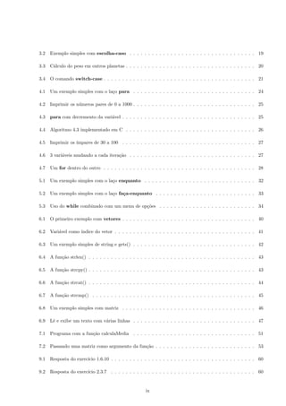 ca se emprestimo pode ser concedido . . . . . . . . . . . . . . . . . . . . . . . . . . . 17 
2.3.7 Adivinhar um numero . . . . . . . . . . . . . . . . . . . . . . . . . . . . . . . . . . . . . . 17 
3 Switch-case (escolha-caso) 18 
3.1 Descric~ao e exemplos . . . . . . . . . . . . . . . . . . . . . . . . . . . . . . . . . . . . . . . . . . . 18 
3.2 switch-case: aplicac~oes em C . . . . . . . . . . . . . . . . . . . . . . . . . . . . . . . . . . . . . 21 
3.3 Exerccios Propostos . . . . . . . . . . . . . . . . . . . . . . . . . . . . . . . . . . . . . . . . . . . 22 
3.3.1 Peso nos planetas . . . . . . . . . . . . . . . . . . . . . . . . . . . . . . . . . . . . . . . . . 22 
3.3.2 Quest~ao de multipla escolha . . . . . . . . . . . . . . . . . . . . . . . . . . . . . . . . . . . 22 
3.3.3 Calculadora simples . . . . . . . . . . . . . . . . . . . . . . . . . . . . . . . . . . . . . . . 23 
iii 
 