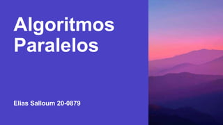 Algoritmos
Paralelos
Elias Salloum 20-0879
 