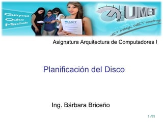 Asignatura Arquitectura de Computadores I

Planificación del Disco

Ing. Bárbara Briceño
1 /53

 