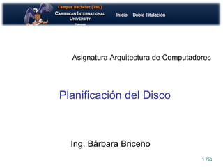 11 /53/53
Ing. Bárbara Briceño
Asignatura Arquitectura de Computadores
Planificación del Disco
 