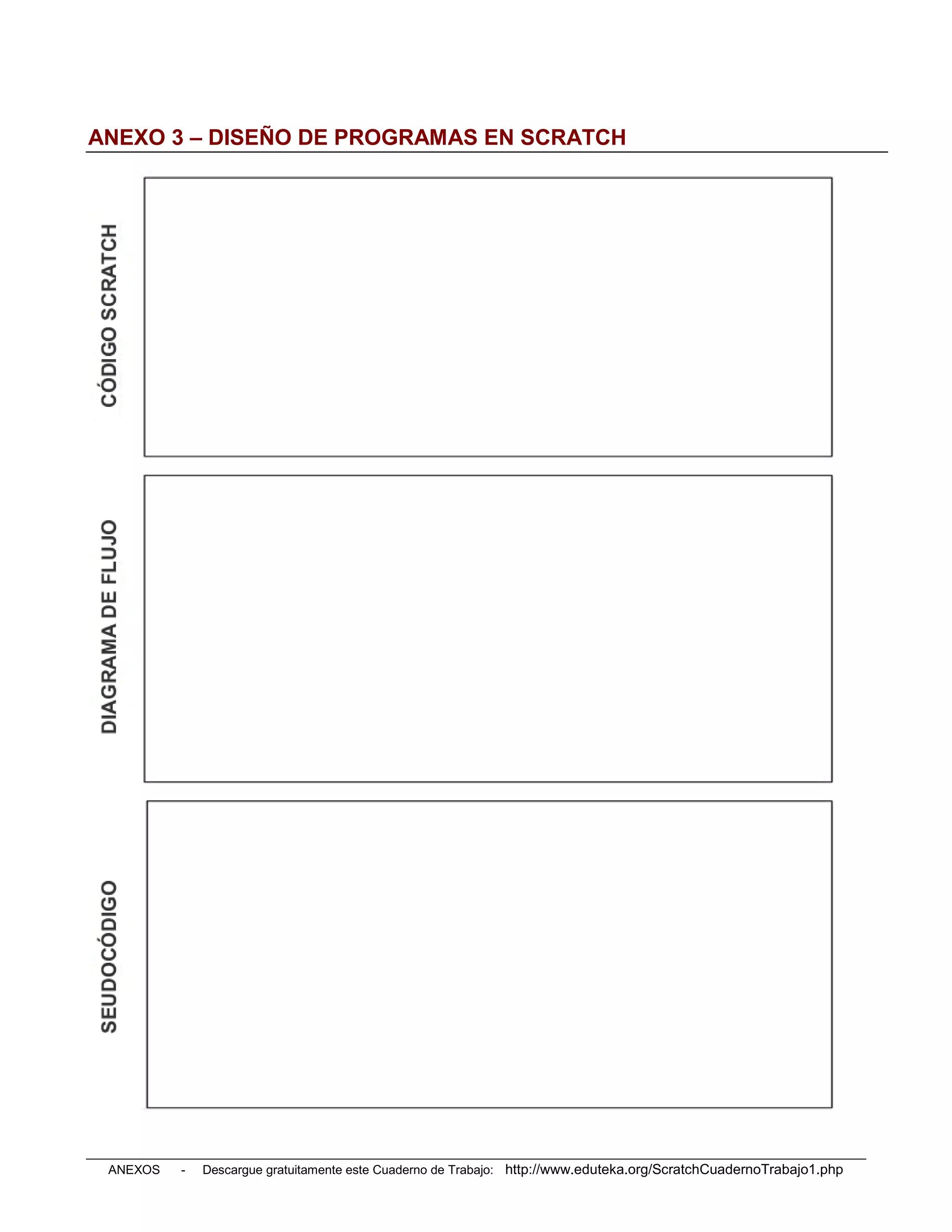 ANEXO 3 – DISEÑO DE PROGRAMAS EN SCRATCH




 ANEXOS   -   Descargue gratuitamente este Cuaderno de Trabajo: http://www.eduteka.org/ScratchCuadernoTrabajo1.php
 