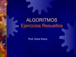 ALGORITMOS 
Ejercicios Resueltos 
Prof. Doris Parra 
 