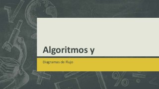 Algoritmos y
Diagramas de Flujo
 