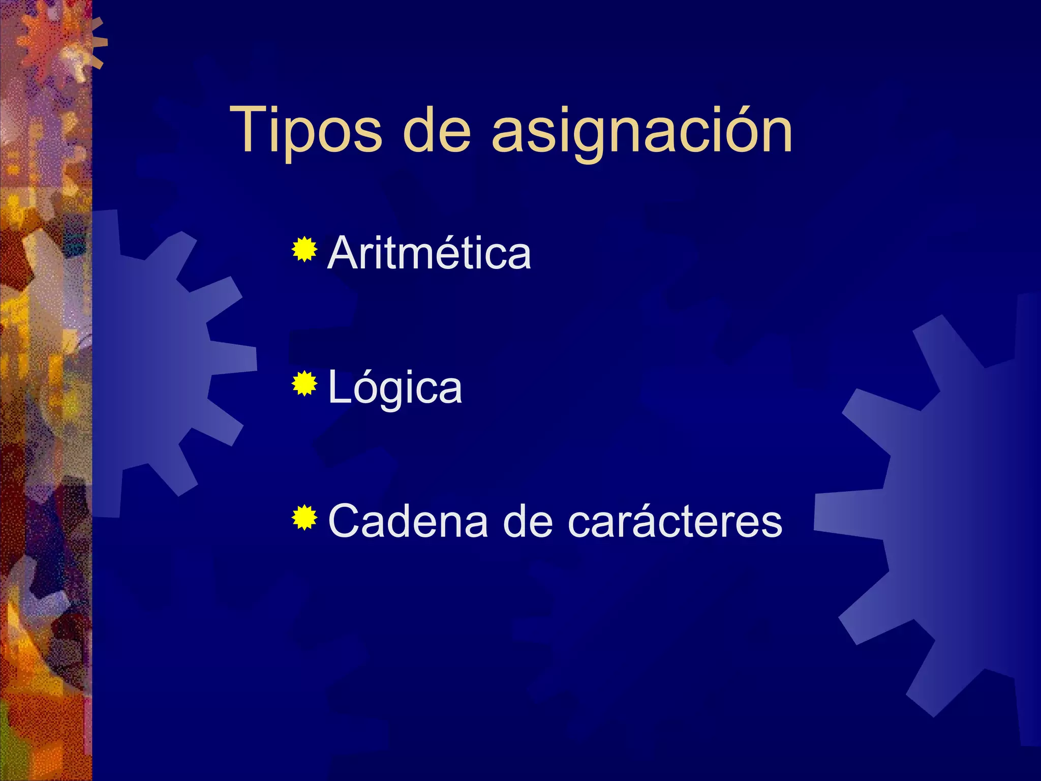 Tipos de asignación Aritmética Lógica Cadena de carácteres 