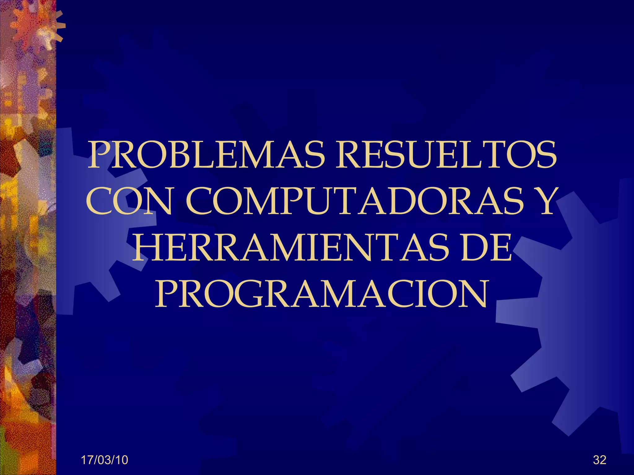 PROBLEMAS RESUELTOS CON COMPUTADORAS Y HERRAMIENTAS DE PROGRAMACION 17/03/10 
