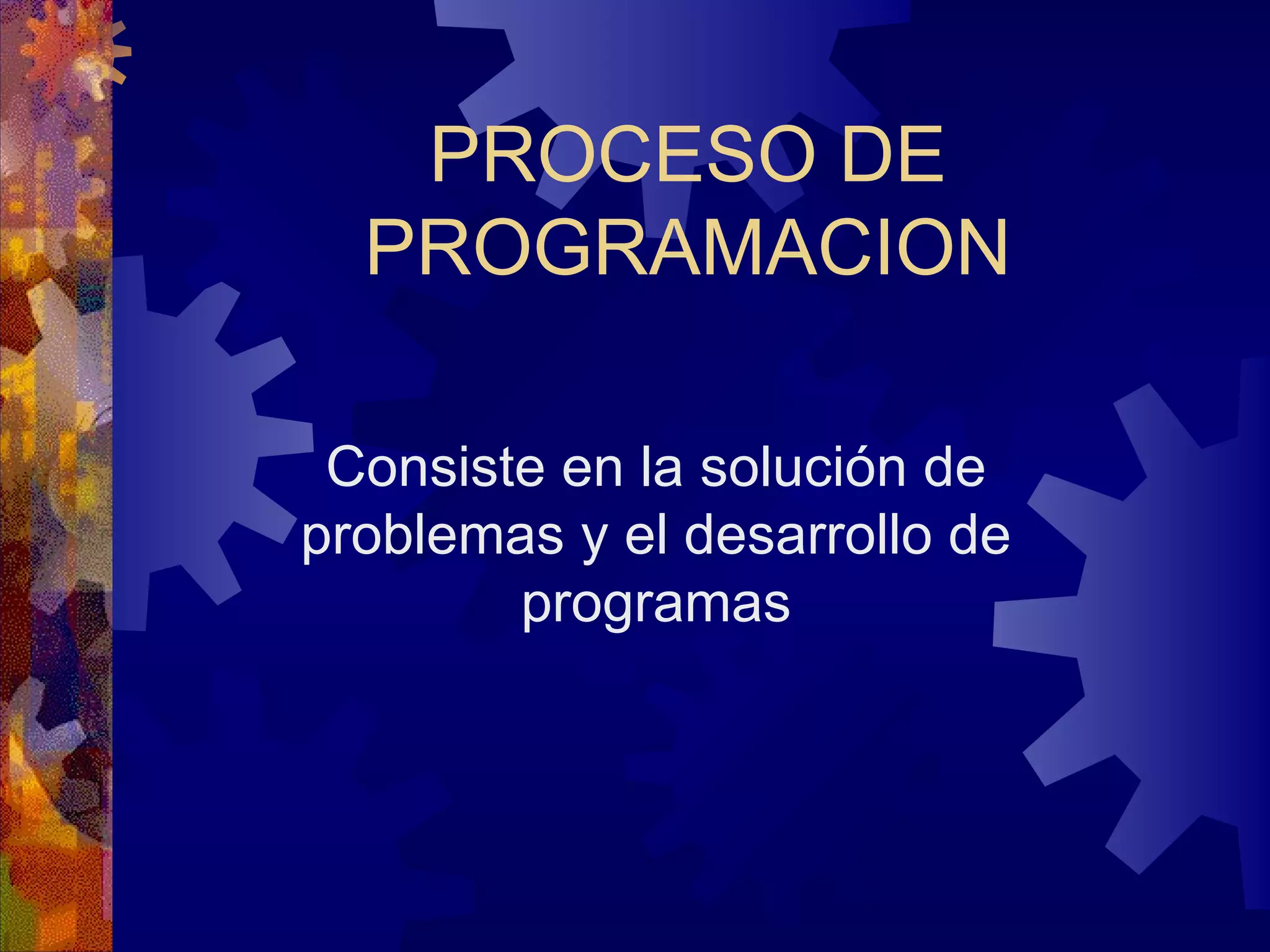 PROCESO   DE PROGRAMACION Consiste en la solución de problemas y el desarrollo de programas 