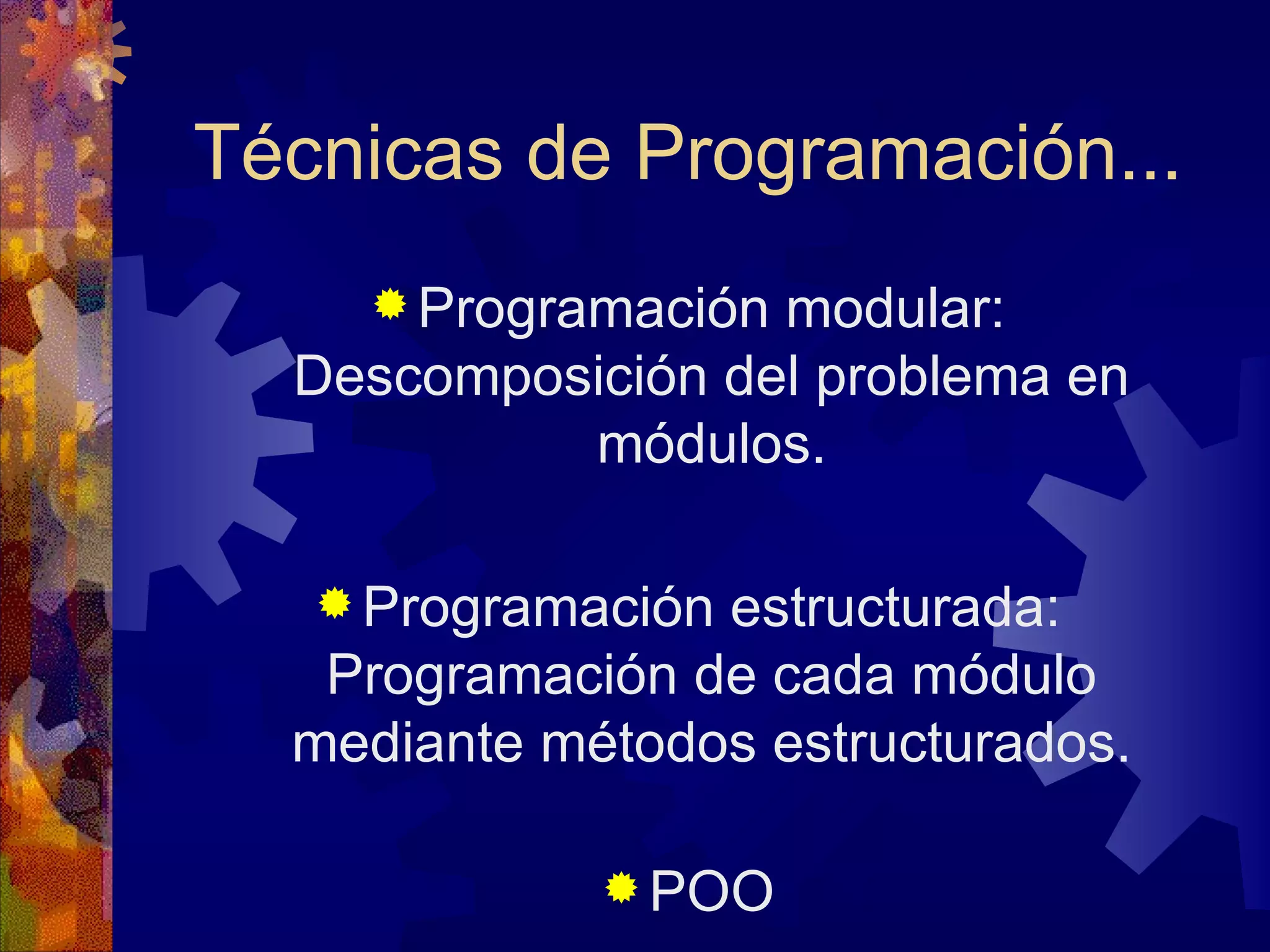Técnicas de Programación... Programación modular: Descomposición del problema en módulos. Programación estructurada: Programación de cada módulo mediante métodos estructurados. POO 