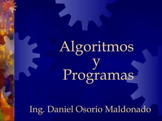 Algoritmos y  Programas Ing. Daniel Osorio Maldonado 
