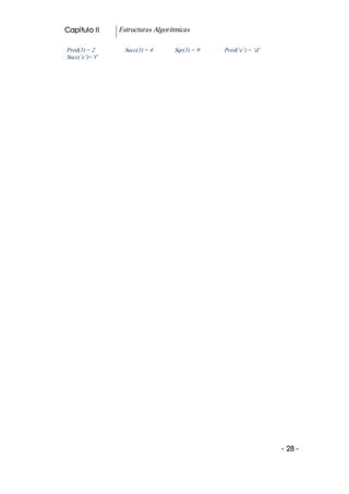 Capitulo II     Estructuras Algorítmicas 

Pred(3) = 2       Succ(3) = 4      Sqr(3) = 9    Pred(‘e’) = ‘d’ 
Succ(´e’)=’f´




                                                                    ­ 28 ­  
 