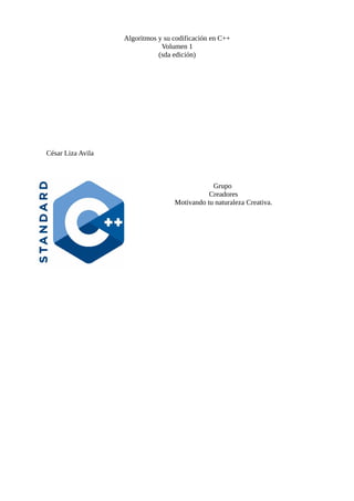 Algoritmos y su codificación en C++
Volumen 1
(sda edición)
César Liza Avila
Grupo
Creadores
Motivando tu naturaleza Creativa.
 