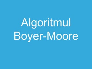 Algoritmul
Boyer-Moore

 