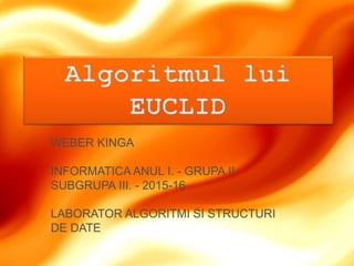 WEBER KINGA
INFORMATICA ANUL I. - GRUPA II.
SUBGRUPA III. - 2015-16
LABORATOR ALGORITMI SI STRUCTURI
DE DATE
 