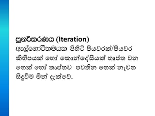 mqk¾lrKh (Iteration)
we,af.drs;uhl පිහිටි පියවරක්/පියවර
කිහිපයක් තහෝ ත ොන්තේසියක් තෘප්ත වන
තතක් තහෝ තෘප්තව පවතින තතක් නැවත
සිදුවීම මින් දැක්තේ.
 
