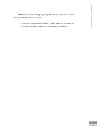 141
ANEXOS
Algoritmos
e
Programação
II
Observação: como destaque principal dessa atividade, uso de mais
de um parâmetro em cada função.
• Atividade – determinar o menor, o maior valor em um vetor de
inteiros e a posição de cada um dos valores localizados.
 