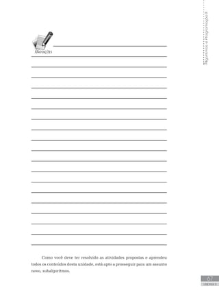 67
UNIDADE II
Algoritmos
e
Programação
II
Como você deve ter resolvido as atividades propostas e aprendeu
todos os conteúdos desta unidade, está apto a prosseguir para um assunto
novo, subalgoritmos.
 