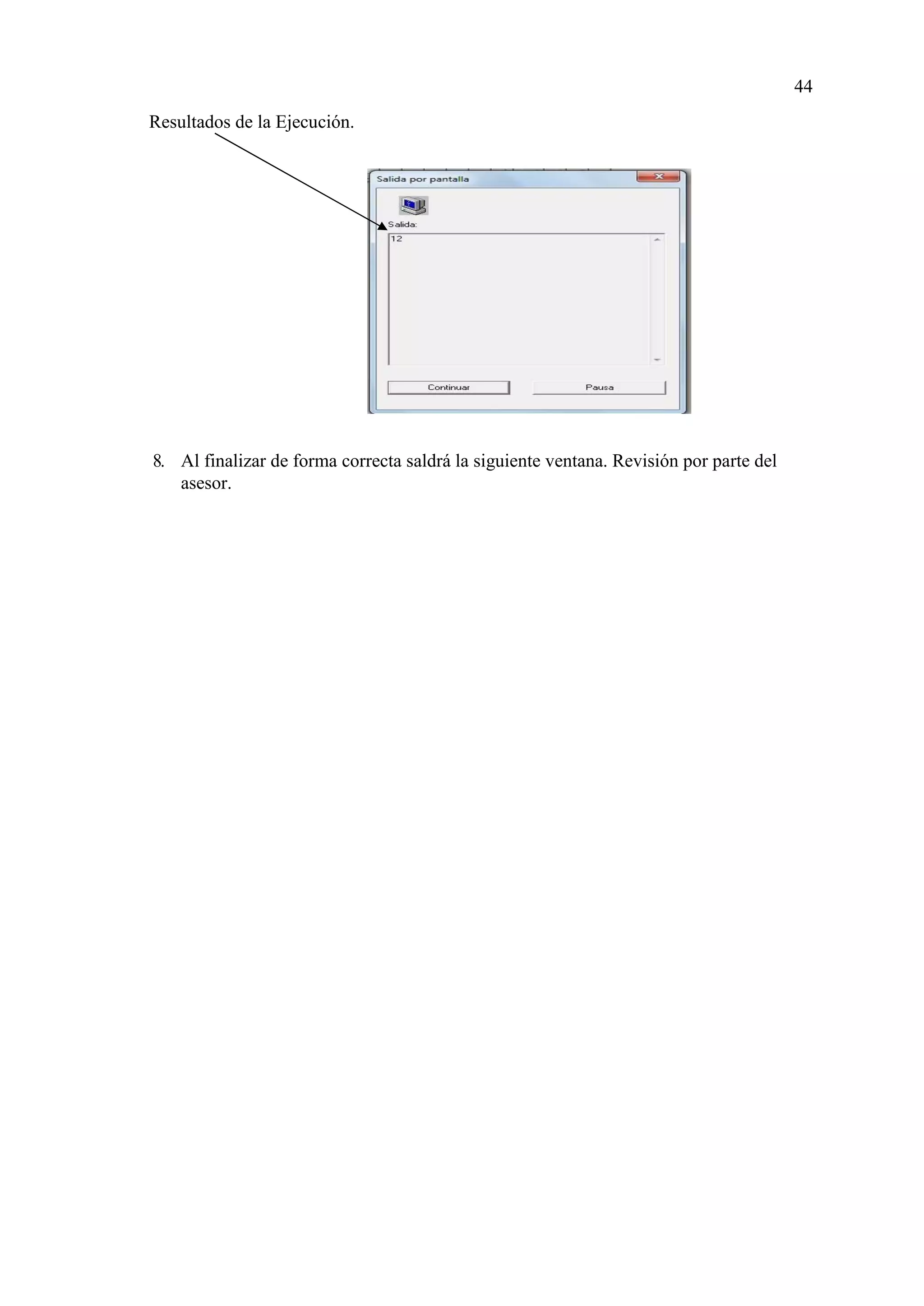 44
8. Al finalizar de forma correcta saldrá la siguiente ventana. Revisión por parte del
asesor.
Resultados de la Ejecución.
 
