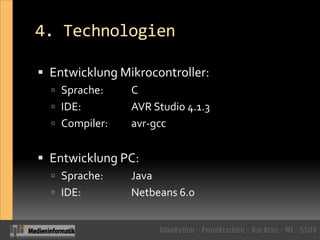 4. TechnologienEntwicklung Mikrocontroller:Sprache:	CIDE:		AVR Studio 4.1.3Compiler: 	avr-gccEntwicklung PC:Sprache:	JavaIDE: 		Netbeans 6.0