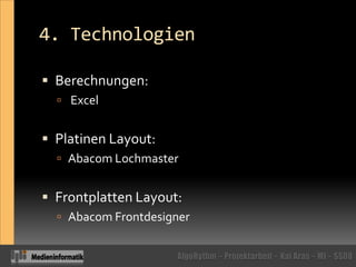 4. TechnologienBerechnungen: Excel Platinen Layout:Abacom LochmasterFrontplatten Layout:Abacom Frontdesigner