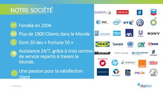 Fondée en 2004
Plus de 1900 Clients dans le Monde
Dont 20 des « Fortune 50 »
Assistance 24/7, grâce à trois centres
de service repartis à travers le
Monde.
Une passion pour la satisfaction
client
2
NOTRE SOCIÉTÉ
2 | Confidentiel
 