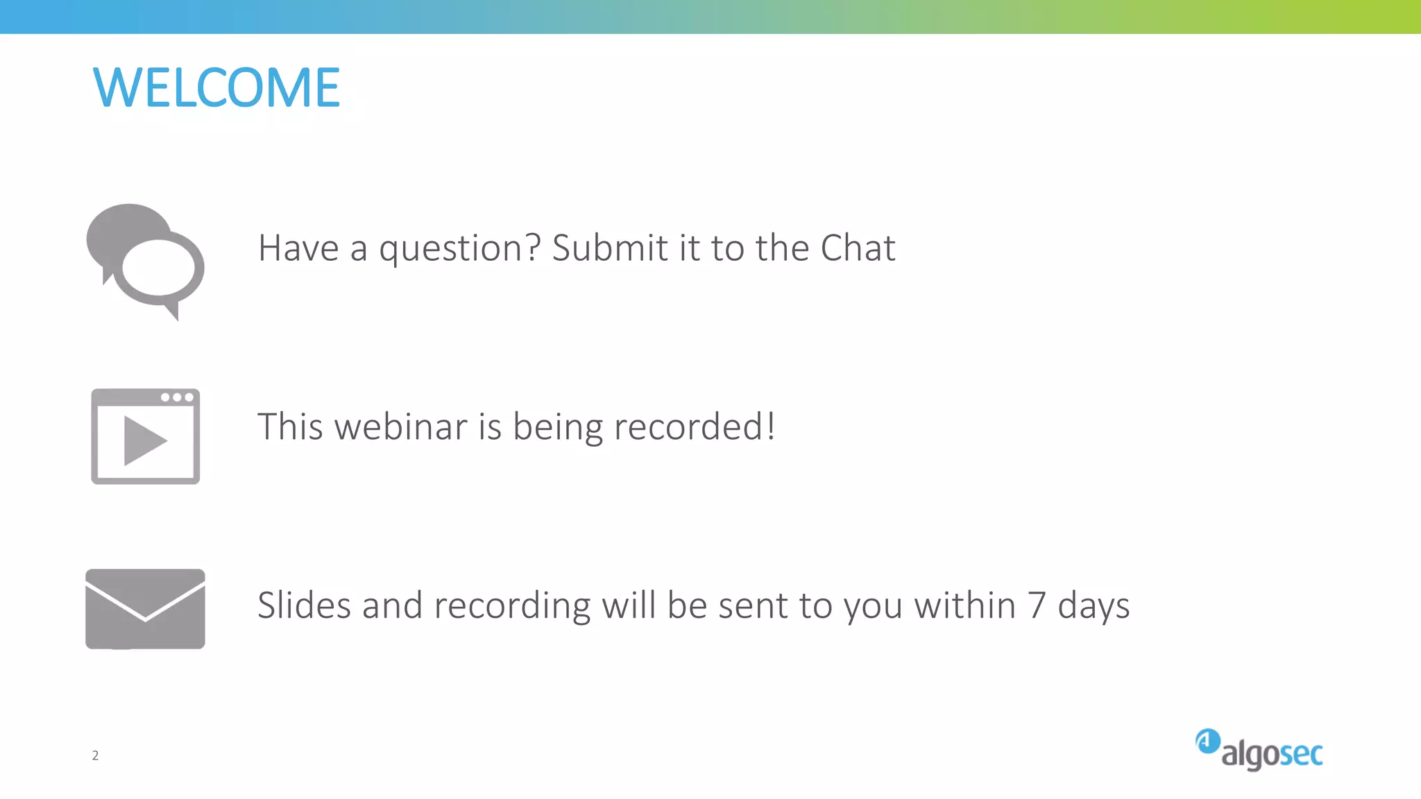 WELCOME
Have a question? Submit it to the Chat
This webinar is being recorded!
Slides and recording will be sent to you within 7 days
2
 