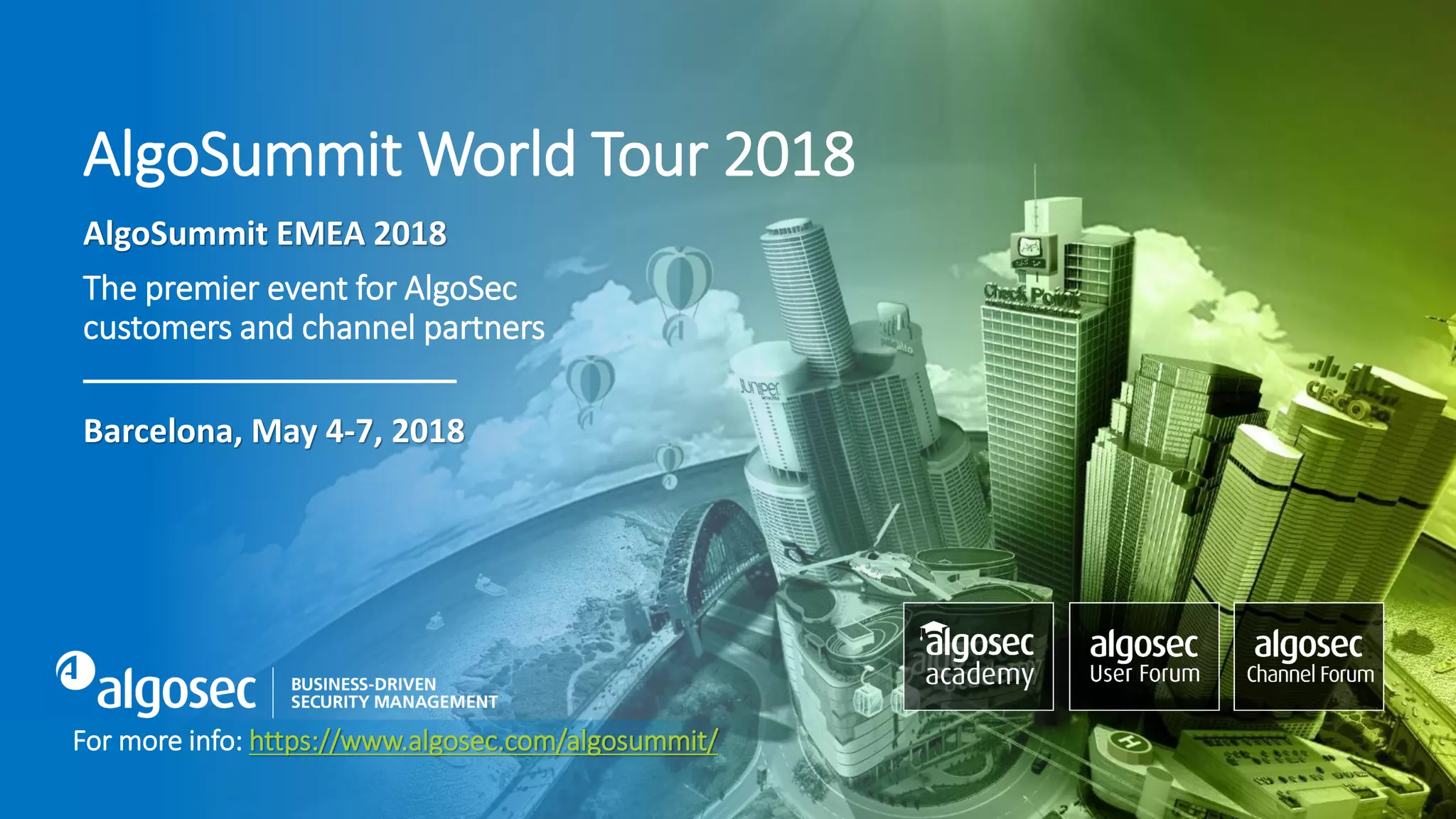 AlgoSummit World Tour 2018
AlgoSummit EMEA 2018
The premier event for AlgoSec
customers and channel partners
Barcelona, May 4-7, 2018
For more info: https://www.algosec.com/algosummit/
 