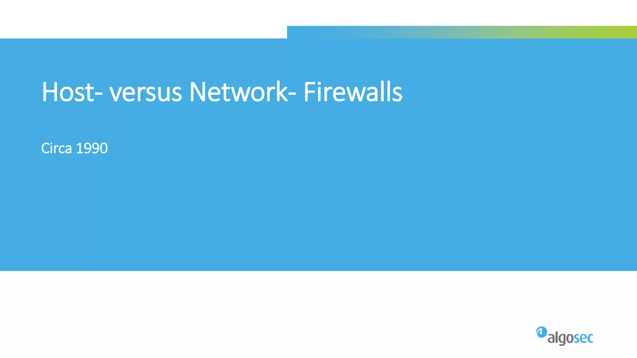 Host- versus Network- Firewalls
Circa 1990
 