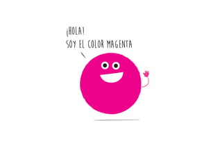 ¡hola!
Soy el color magenta
 