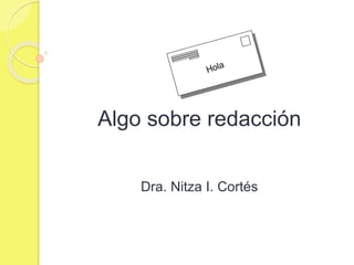 Algo sobre redacción
Dra. Nitza I. Cortés
 