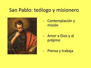 San Pablo: teólogo y misionero
- Contemplación y
misión
- Amor a Dios y al
prójimo
- Piensa y trabaja
 