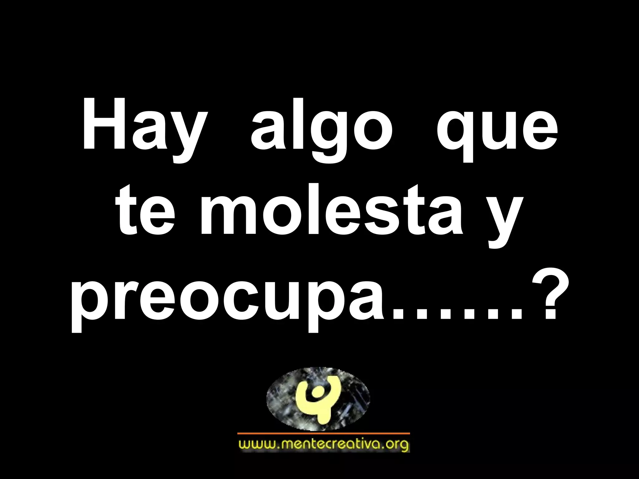 Hay algo que te molesta y preocupa……?