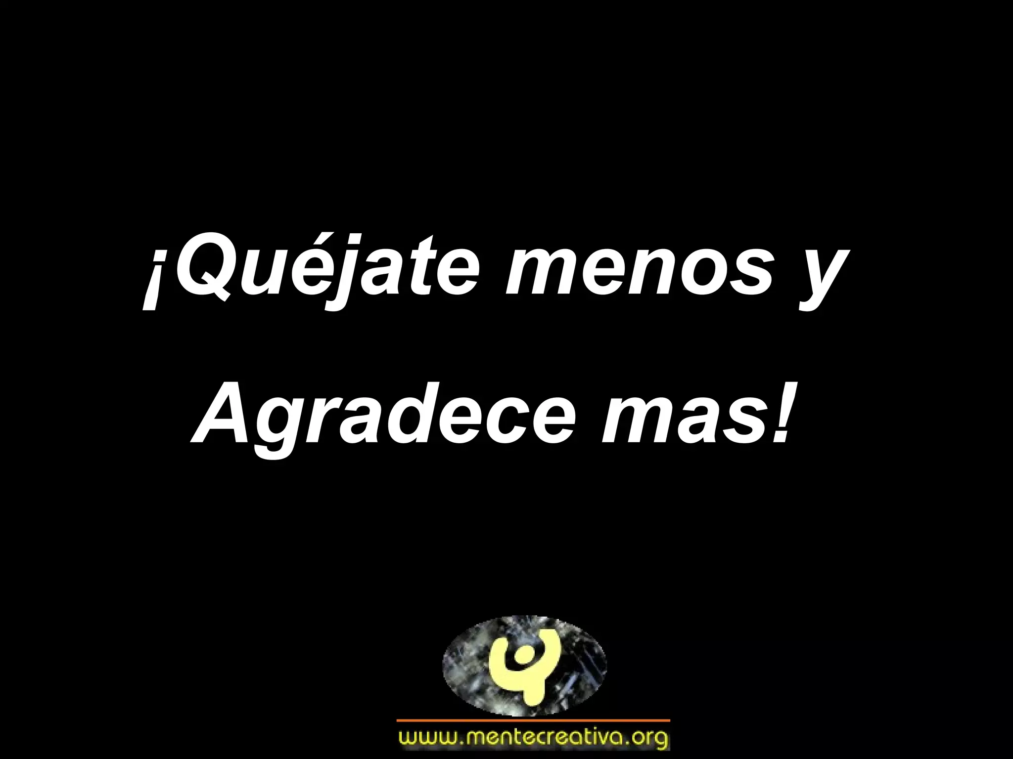 ¡Quéjate menos y Agradece mas!