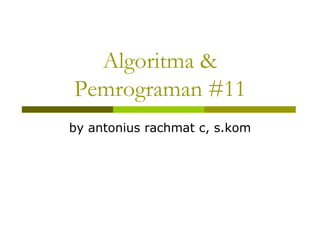 Algoritma &
Pemrograman #11
by antonius rachmat c, s.kom
 
