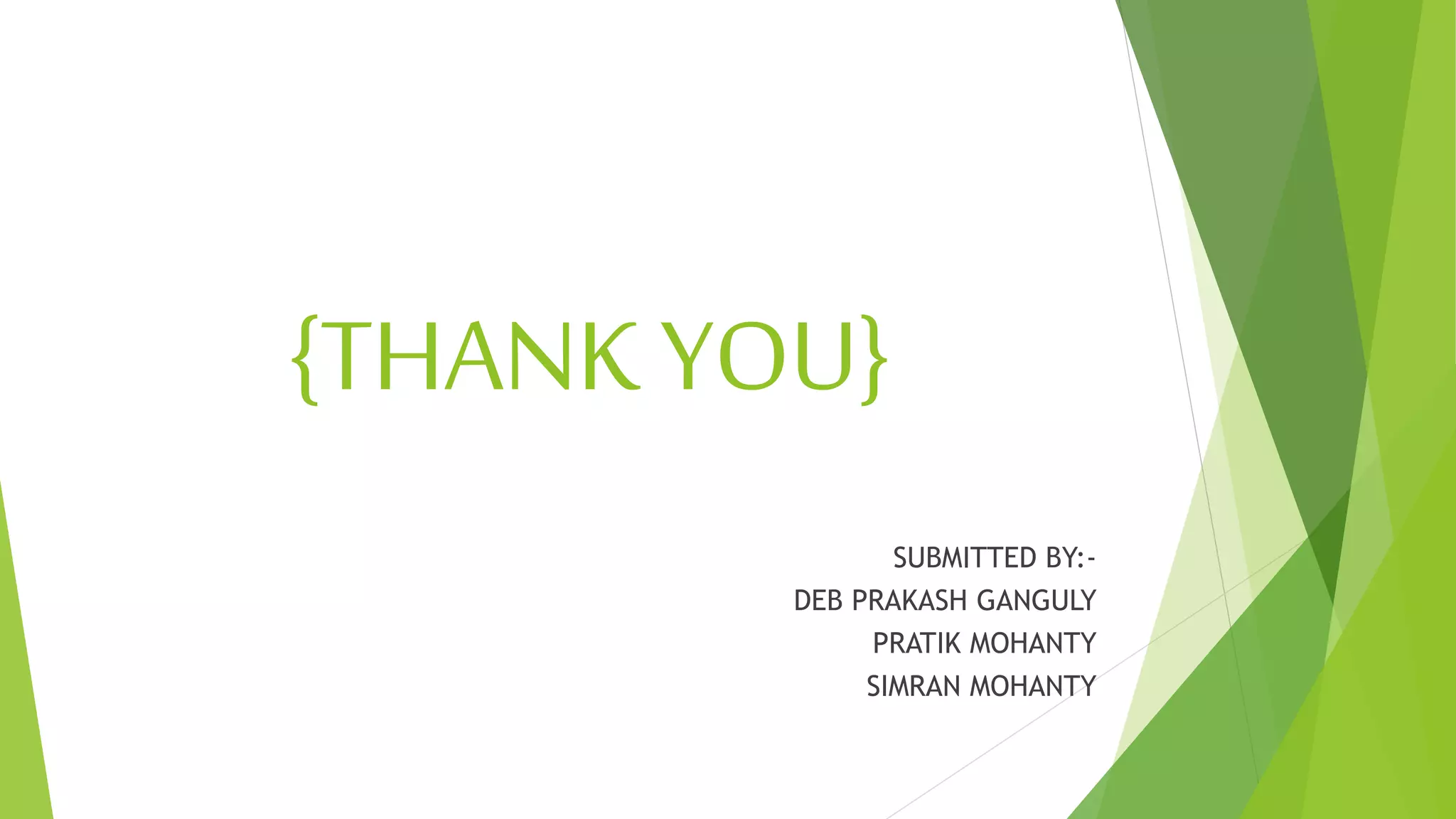 {THANK YOU}
SUBMITTED BY:-
DEB PRAKASH GANGULY
PRATIK MOHANTY
SIMRAN MOHANTY
 