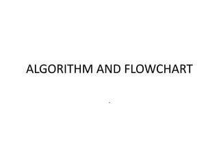 ALGORITHM AND FLOWCHART
.
 