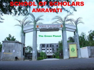 SCHOOL OF SCHOLARS
AMRAVATI
The Green Planet
 