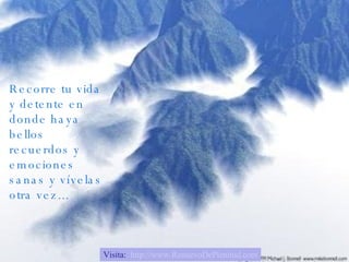 Recorre tu vida y detente en donde haya bellos recuerdos y emociones sanas y vívelas otra vez... Visita:  http://www.RenuevoDePlenitud.com 