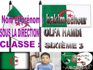 hakim adhour  Nom et prénom : SOUS LA DIRECTION : OLFA HAMDI CLASSE : SIXIÈME 3 
