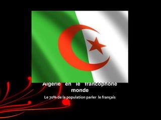 Algérie en le francophone
          monde
Le 70% de la population parler le français
 