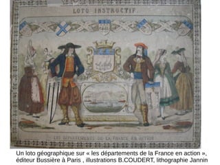 Un loto géographique sur « les départements de la France en action »,
éditeur Bussière à Paris , illustrations B.COUDERT, lithographie Jannin
 