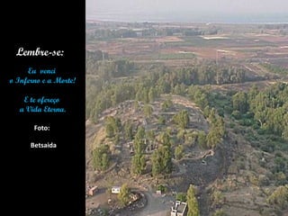 .

 Lembre-se:
     Eu venci
o Inferno e a Morte!

    E te ofereço
   a Vida Eterna.

       Foto:

      Betsaida
 