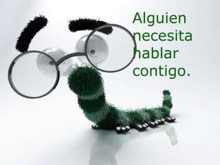 Alguien necesita hablar contigo. 