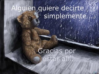 Alguien quiere decirte simplemente … Gracias por estar allí. 
