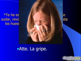 *Te he estado esperando para hacerte sudar, revolcarte y dejarte doliendo hasta los huesos. Al final gritar á s por mi...  Atte. La gripe.  
