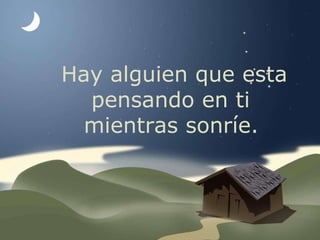 Hay alguien que esta pensando en ti mientras sonríe. 