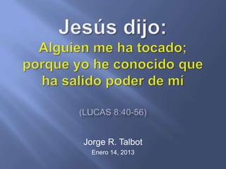 Jorge R. Talbot
  Enero 14, 2013
 
