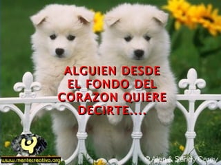 ALGUIEN DESDE EL FONDO DEL CORAZON QUIERE DECIRTE....