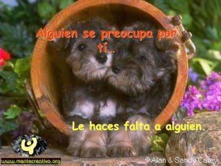 Alguien se preocupa por
tí…
Le haces falta a alguien.