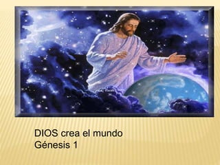 DIOS crea el mundo
Génesis 1
 